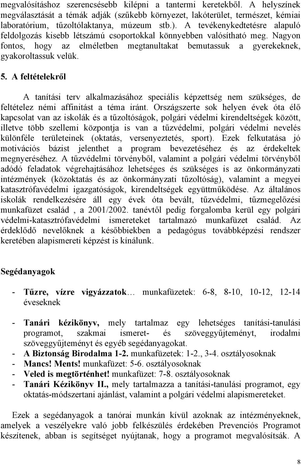 A feltételekről A tanítási terv alkalmazásához speciális képzettség nem szükséges, de feltételez némi affinitást a téma iránt.