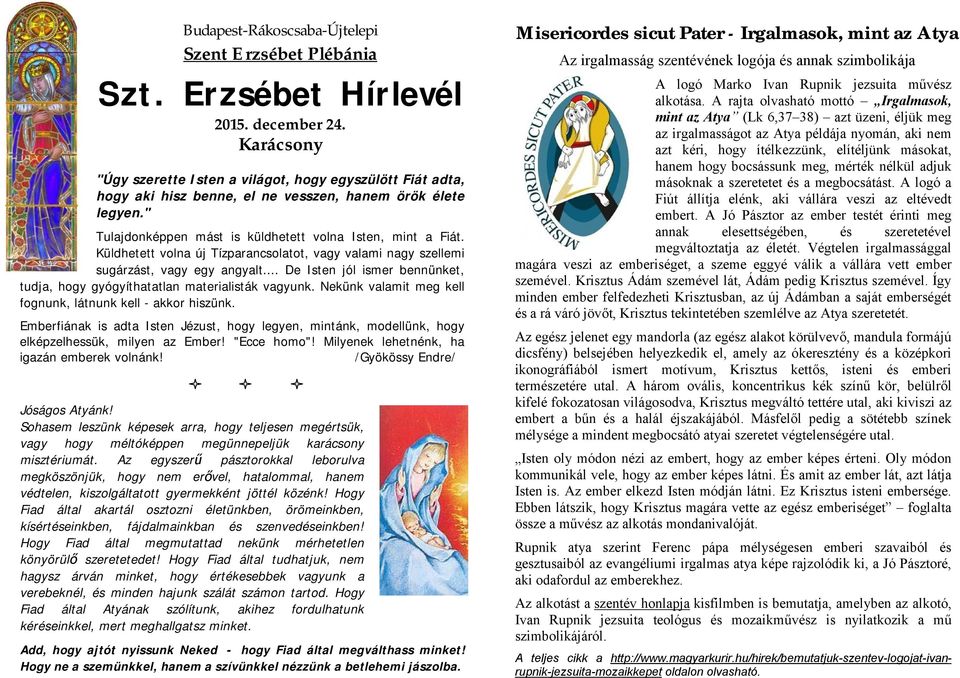 Küldhetett volna új Tízparancsolatot, vagy valami nagy szellemi sugárzást, vagy egy angyalt... De Isten jól ismer bennünket, tudja, hogy gyógyíthatatlan materialisták vagyunk.