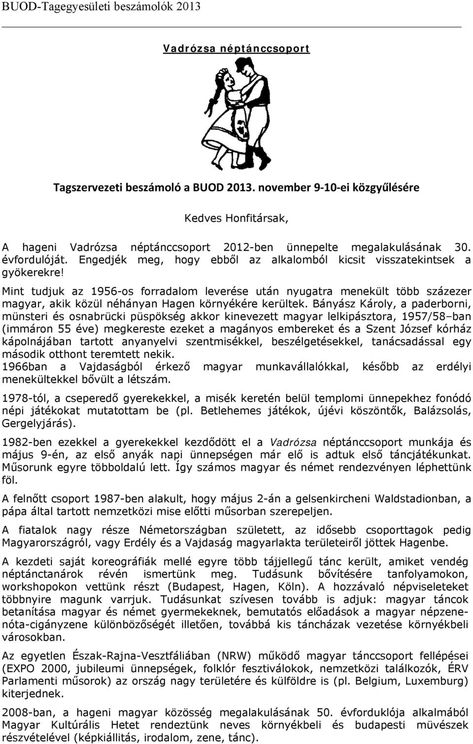 Mint tudjuk az 1956-os forradalom leverése után nyugatra menekült több százezer magyar, akik közül néhányan Hagen környékére kerültek.