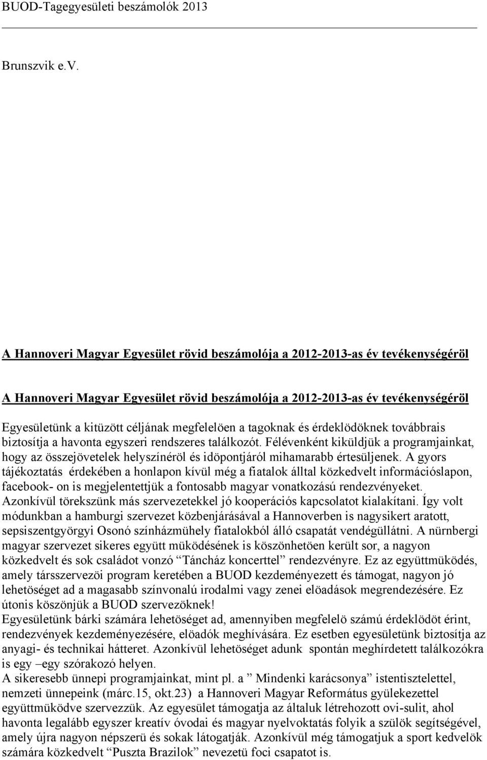 A Hannoveri Magyar Egyesület rövid beszámolója a 2012-2013-as év tevékenységéröl A Hannoveri Magyar Egyesület rövid beszámolója a 2012-2013-as év tevékenységéröl Egyesületünk a kitüzött céljának