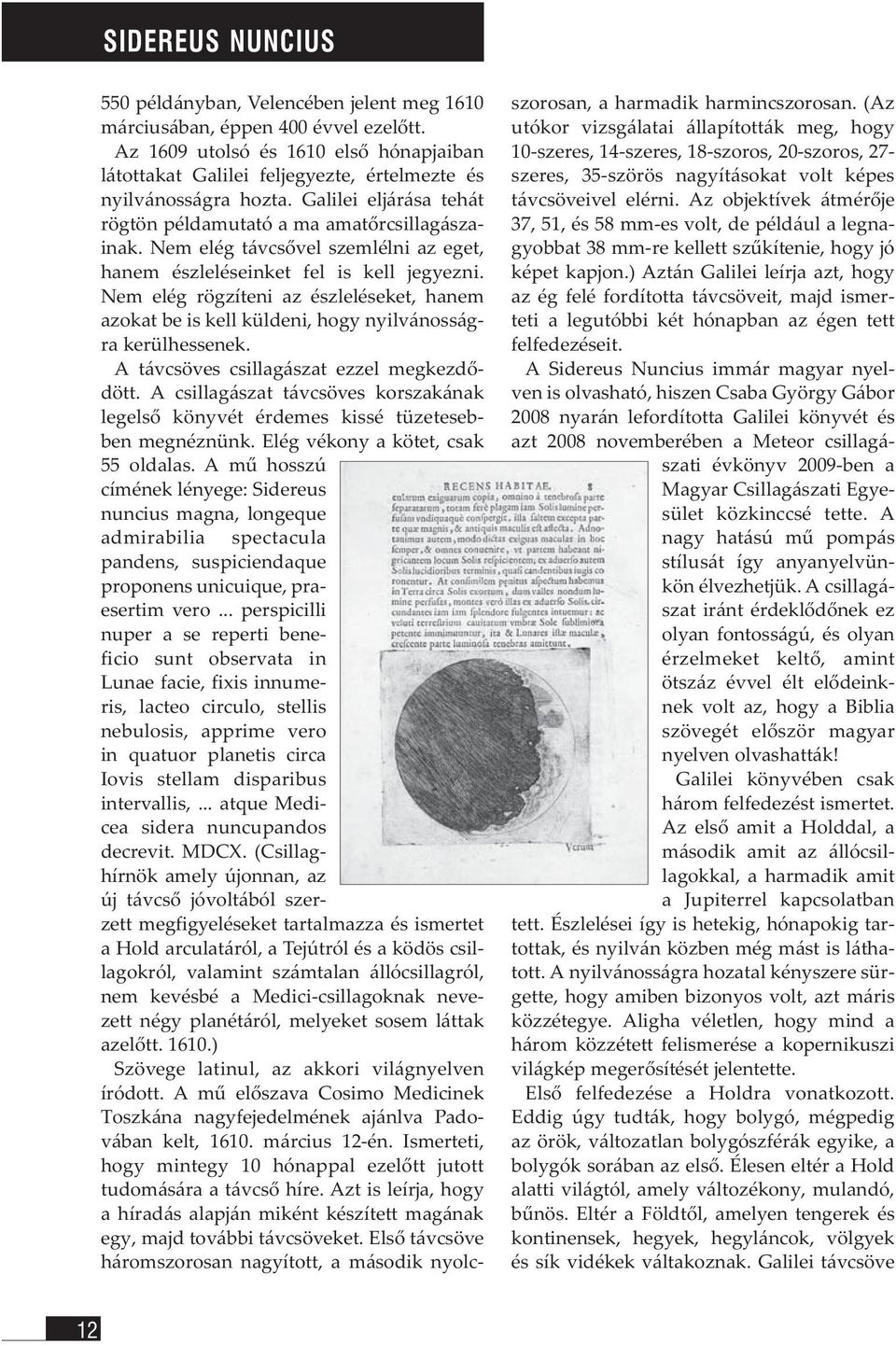 Nem elég távcsővel szemlélni az eget, hanem észleléseinket fel is kell jegyezni. Nem elég rögzíteni az észleléseket, hanem azokat be is kell küldeni, hogy nyilvánosságra kerülhessenek.