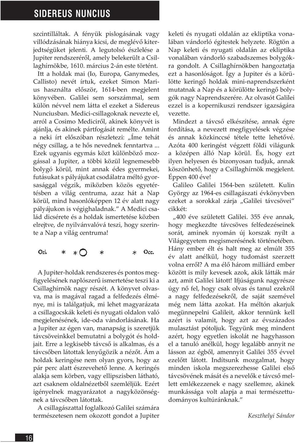 Itt a holdak mai (Io, Europa, Ganymedes, Callisto) nevét írtuk, ezeket Simon Marius használta először, 1614-ben megjelent könyvében.
