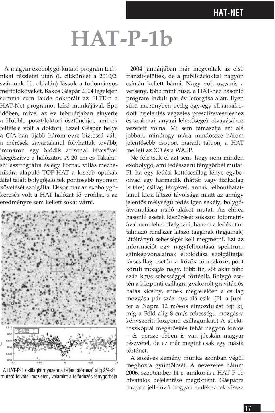 Épp időben, mivel az év februárjában elnyerte a Hubble posztdoktori ösztöndíjat, aminek feltétele volt a doktori.