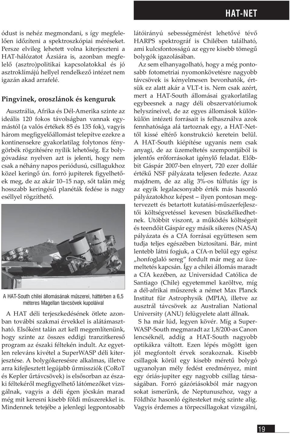 Pingvinek, oroszlánok és kenguruk Ausztrália, Afrika és Dél-Amerika szinte az ideális 120 fokos távolságban vannak egymástól (a valós értékek 85 és 135 fok), vagyis három megfigyelőállomást telepítve