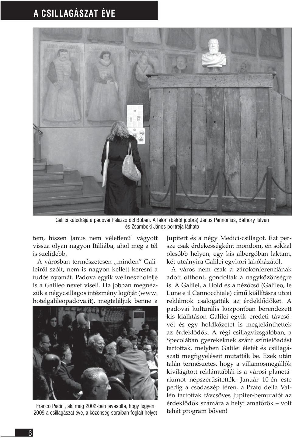 A városban természetesen minden Galileiről szólt, nem is nagyon kellett keresni a tudós nyomát. Padova egyik wellneszhotelje is a Galileo nevet viseli.