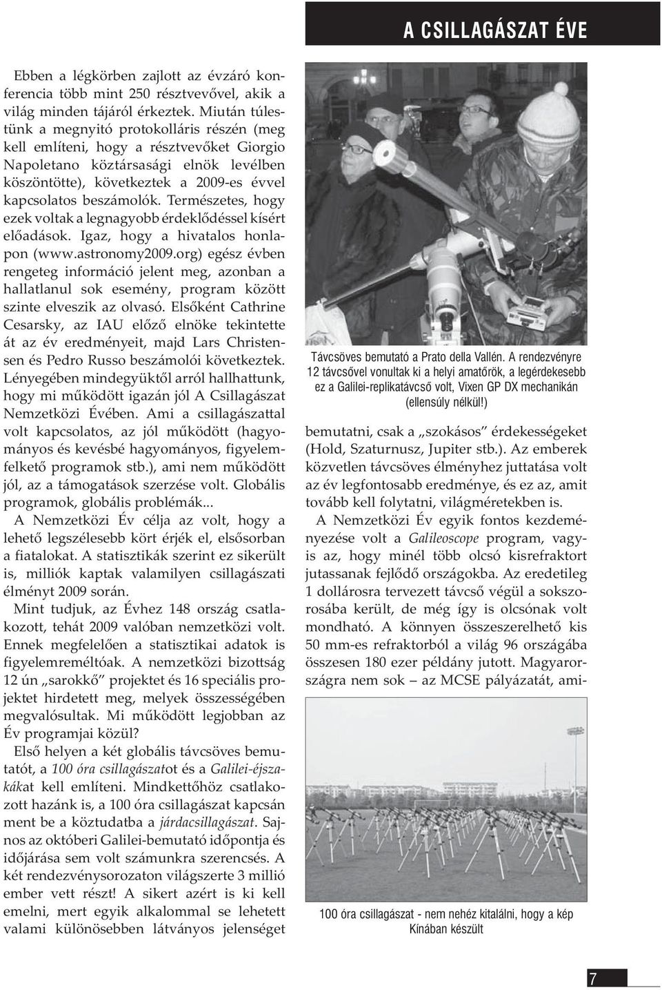 beszámolók. Természetes, hogy ezek voltak a legnagyobb érdeklődéssel kísért előadások. Igaz, hogy a hivatalos honlapon (www.astronomy2009.