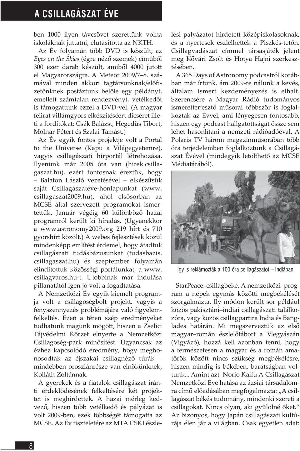 számával minden akkori tagtársunknak/előfizetőnknek postáztunk belőle egy példányt, emellett számtalan rendezvényt, vetélkedőt is támogattunk ezzel a DVD-vel.