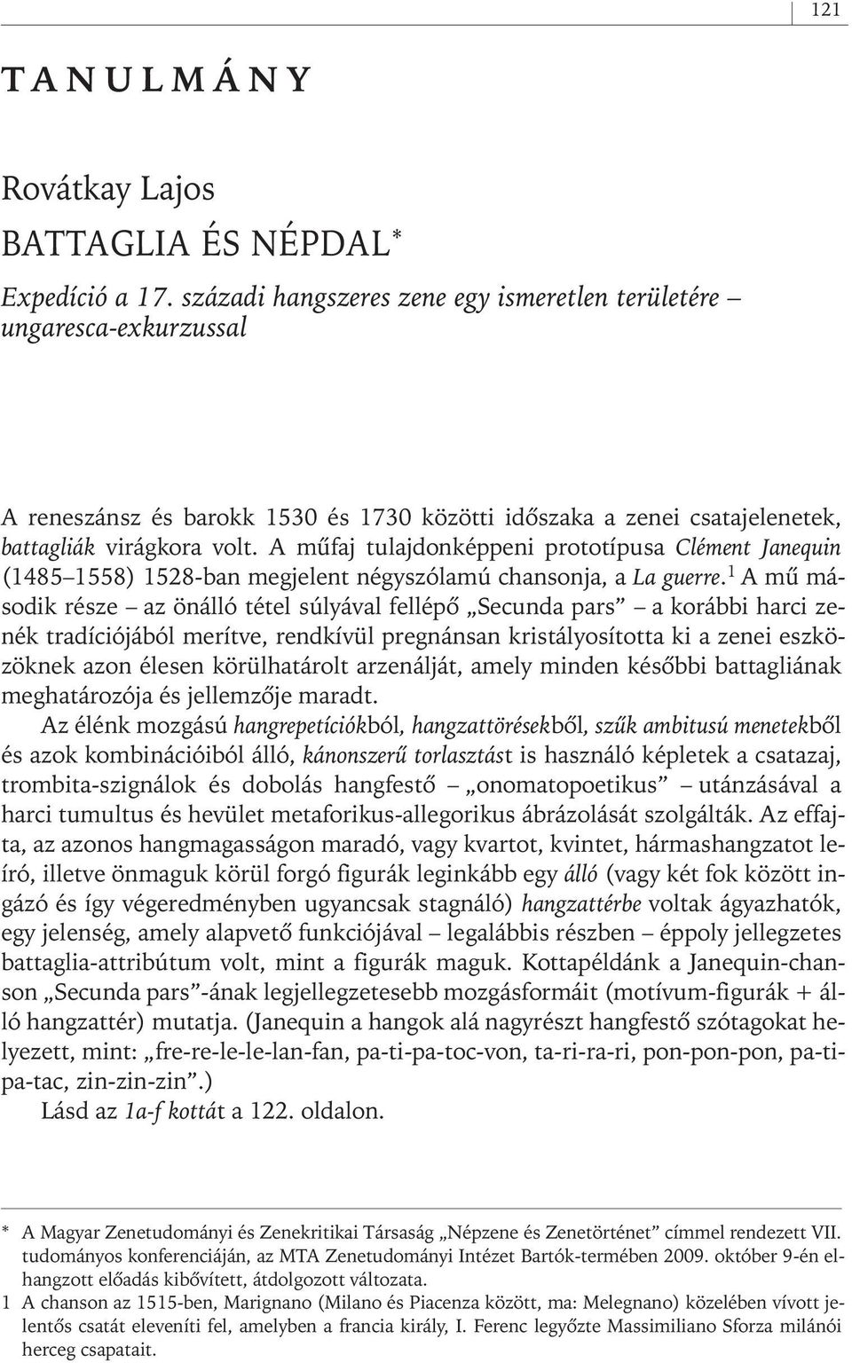 A mûfaj tulajdonképpeni prototípusa Clément Janequin (1485 1558) 1528- ban megjelent négyszólamú chansonja, a La guerre.