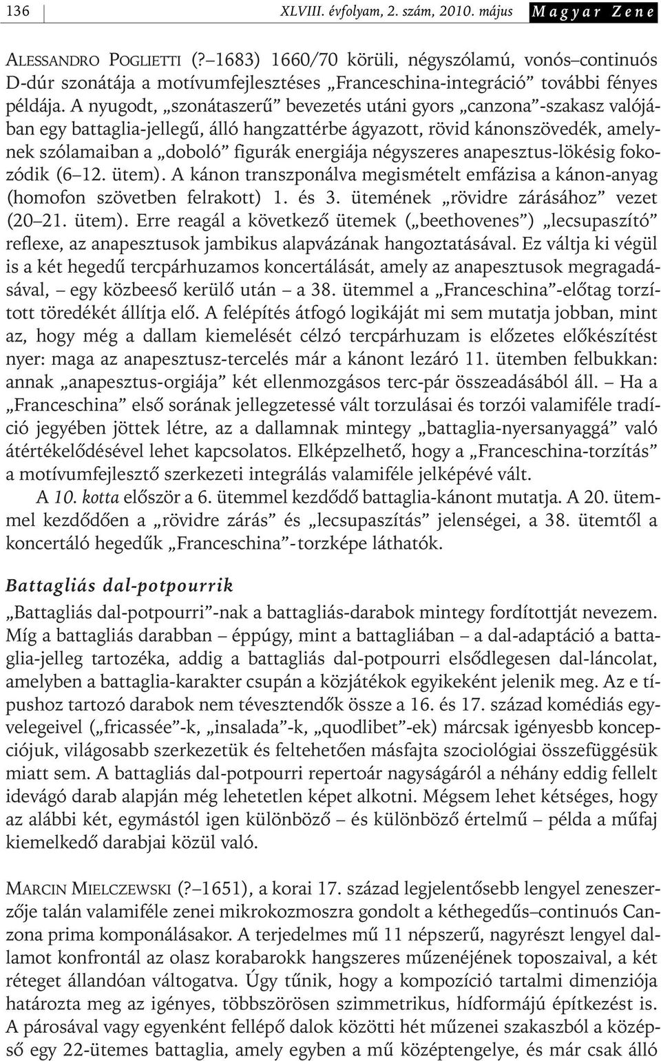 A nyugodt, szonátaszerû bevezetés utáni gyors canzona - szakasz valójában egy battaglia- jellegû, álló hangzattérbe ágyazott, rövid kánonszövedék, amelynek szólamaiban a doboló figurák energiája