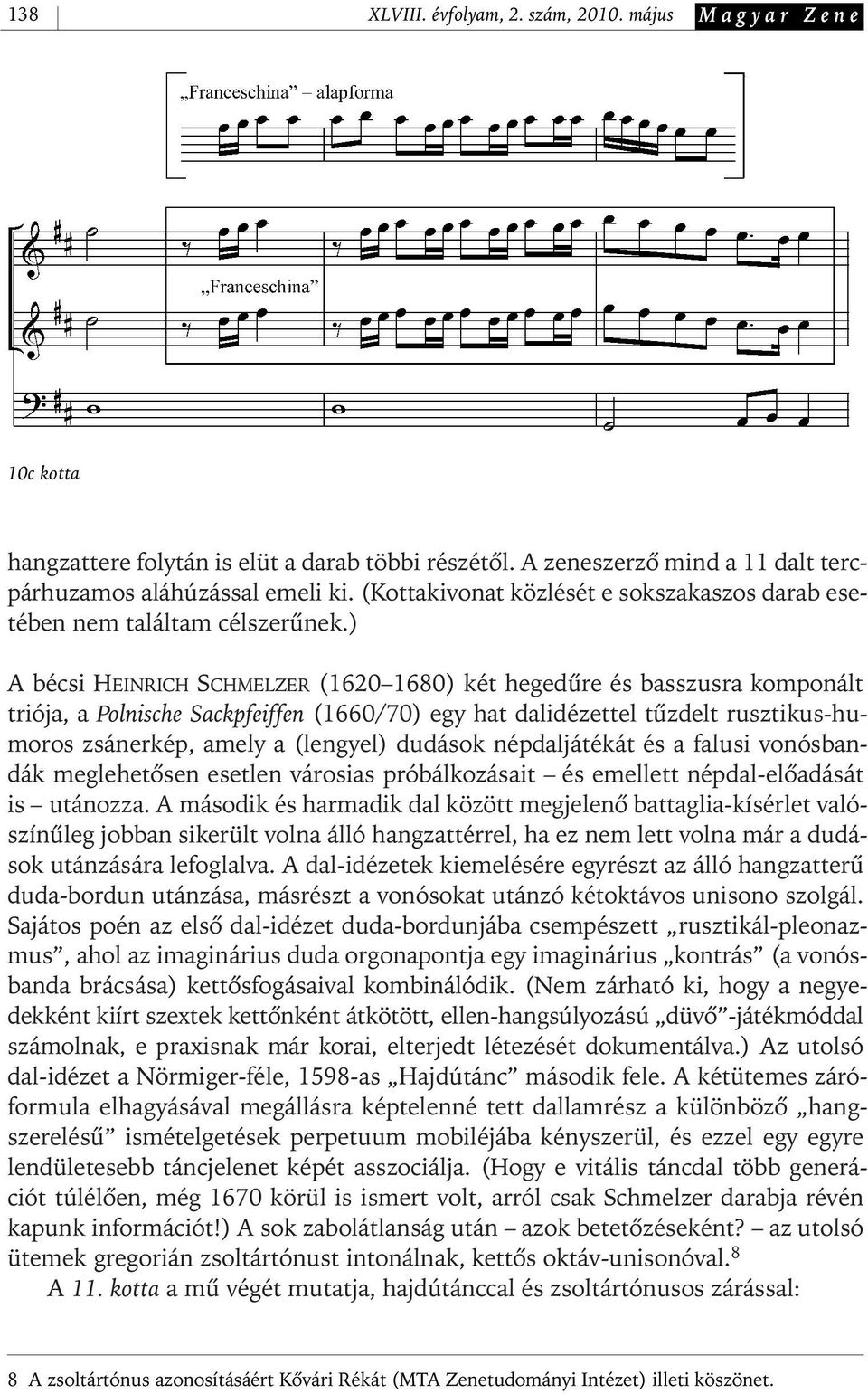 ) A bécsi HEINRICH SCHMELZER (1620 1680) két hegedûre és basszusra komponált triója, a Polnische Sackpfeiffen (1660/70) egy hat dalidézettel tûzdelt rusztikus- humoros zsánerkép, amely a (lengyel)