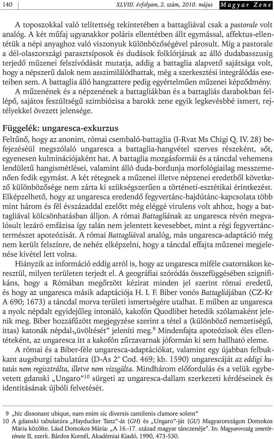 Míg a pastorale a dél- olaszországi parasztsíposok és dudások folklórjának az álló dudabasszusig terjedô mûzenei felszívódását mutatja, addig a battaglia alapvetô sajátsága volt, hogy a népszerû