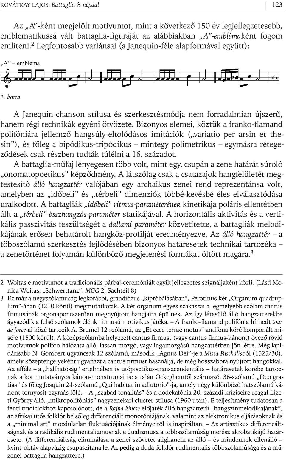 Bizonyos elemei, köztük a franko- flamand polifóniára jellemzô hangsúly- eltolódásos imitációk ( variatio per arsin et thesin ), és fôleg a bipódikus- tripódikus mintegy polimetrikus egymásra