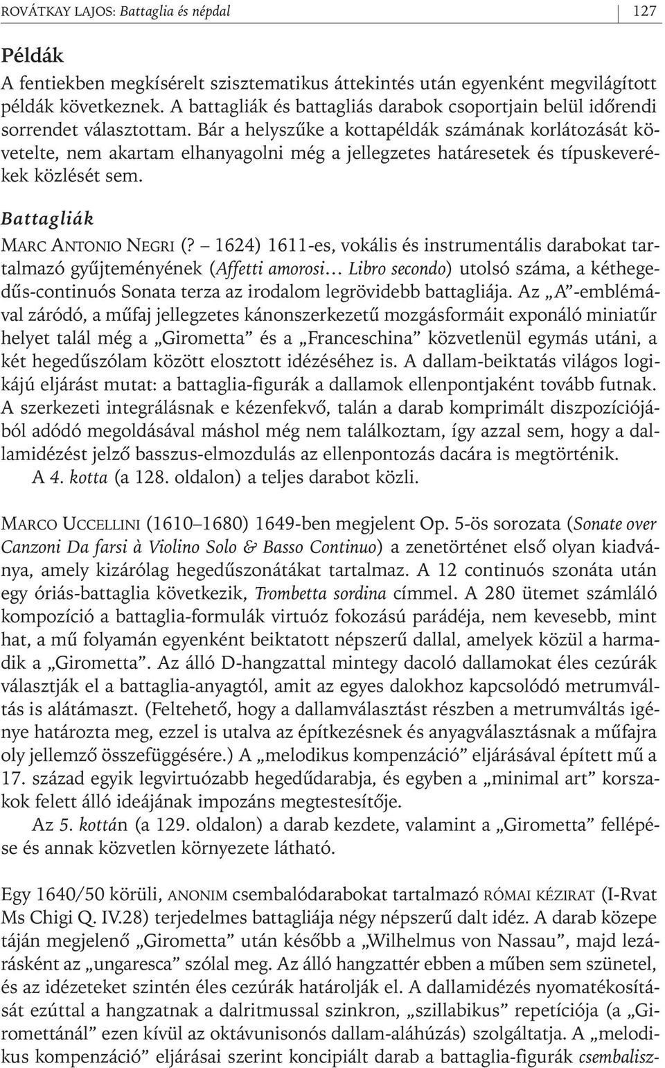 Bár a helyszûke a kottapéldák számának korlátozását követelte, nem akartam elhanyagolni még a jellegzetes határesetek és típuskeverékek közlését sem. Battagliák MARC ANTONIO NEGRI (?