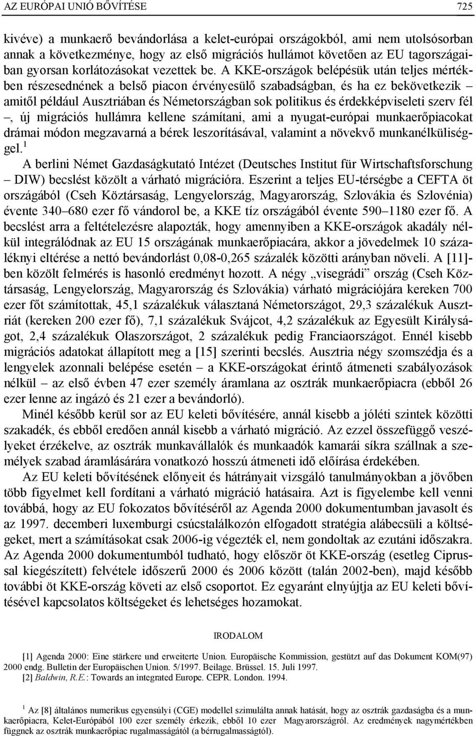 A KKE-országok belépésük után teljes mértékben részesednének a belső piacon érvényesülő szabadságban, és ha ez bekövetkezik amitől például Ausztriában és Németországban sok politikus és