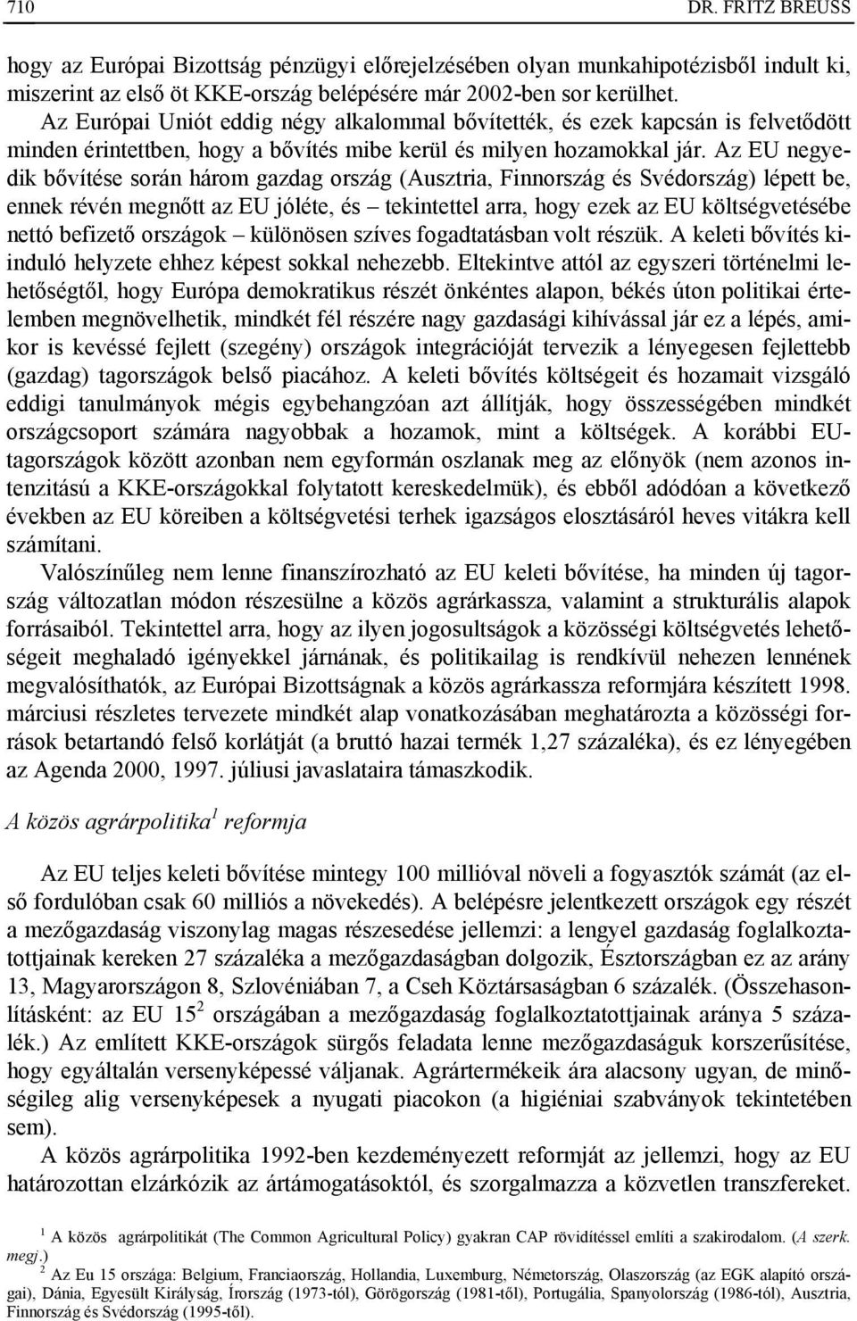 Az EU negyedik bővítése során három gazdag ország (Ausztria, Finnország és Svédország) lépett be, ennek révén megnőtt az EU jóléte, és tekintettel arra, hogy ezek az EU költségvetésébe nettó befizető