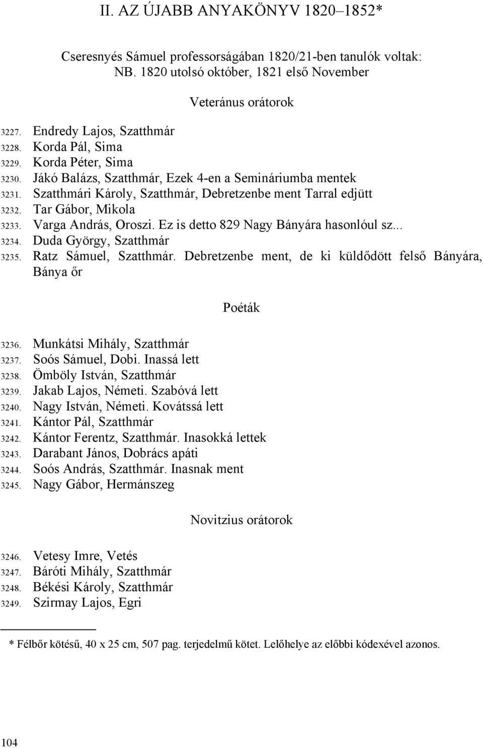 Varga András, Oroszi. Ez is detto 829 Nagy Bányára hasonlóul sz... 3234. Duda György, Szatthmár 3235. Ratz Sámuel, Szatthmár. Debretzenbe ment, de ki küldődött felső Bányára, Bánya őr Poéták 3236.