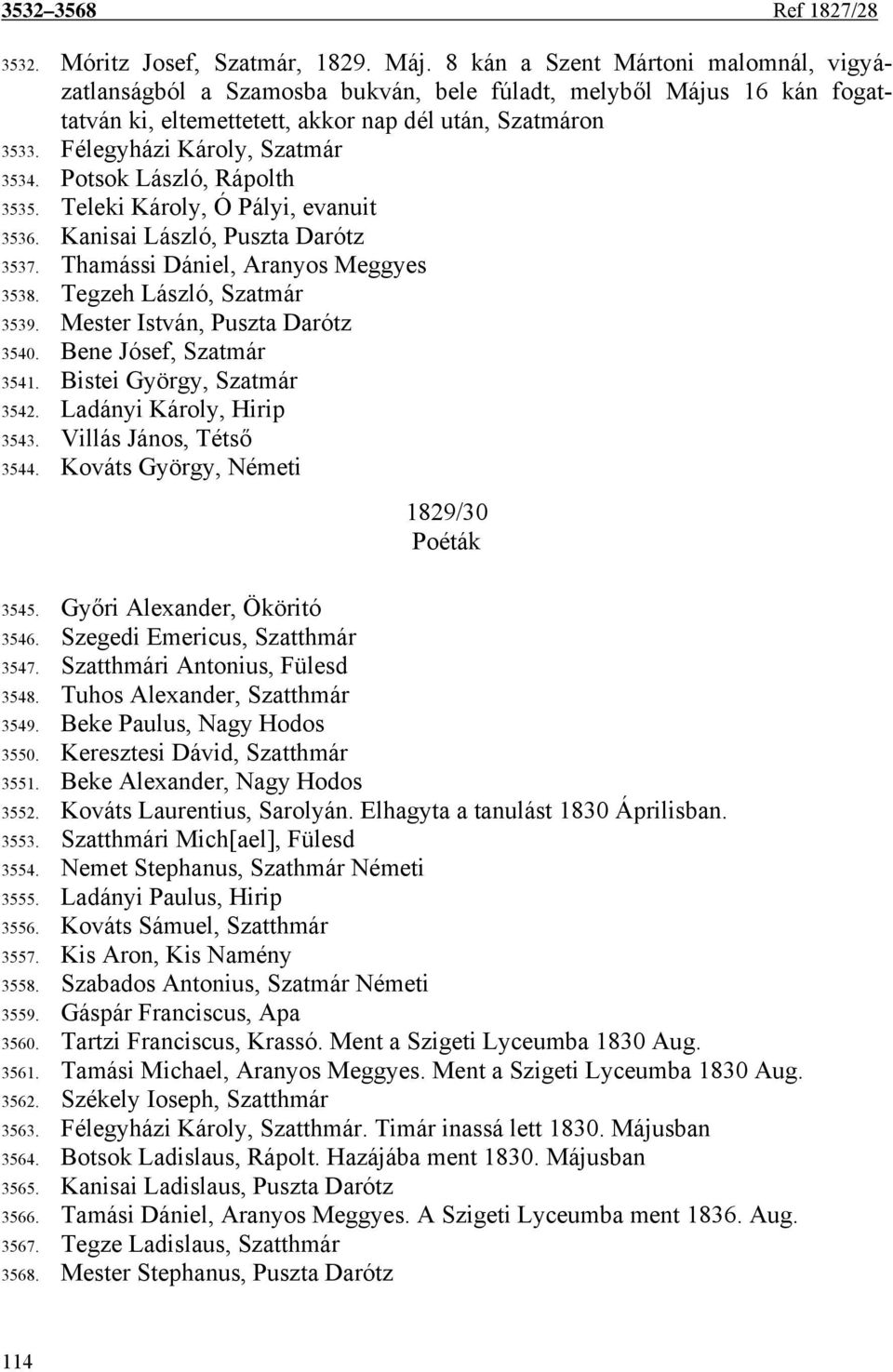 Félegyházi Károly, Szatmár 3534. Potsok László, Rápolth 3535. Teleki Károly, Ó Pályi, evanuit 3536. Kanisai László, Puszta Darótz 3537. Thamássi Dániel, Aranyos Meggyes 3538.