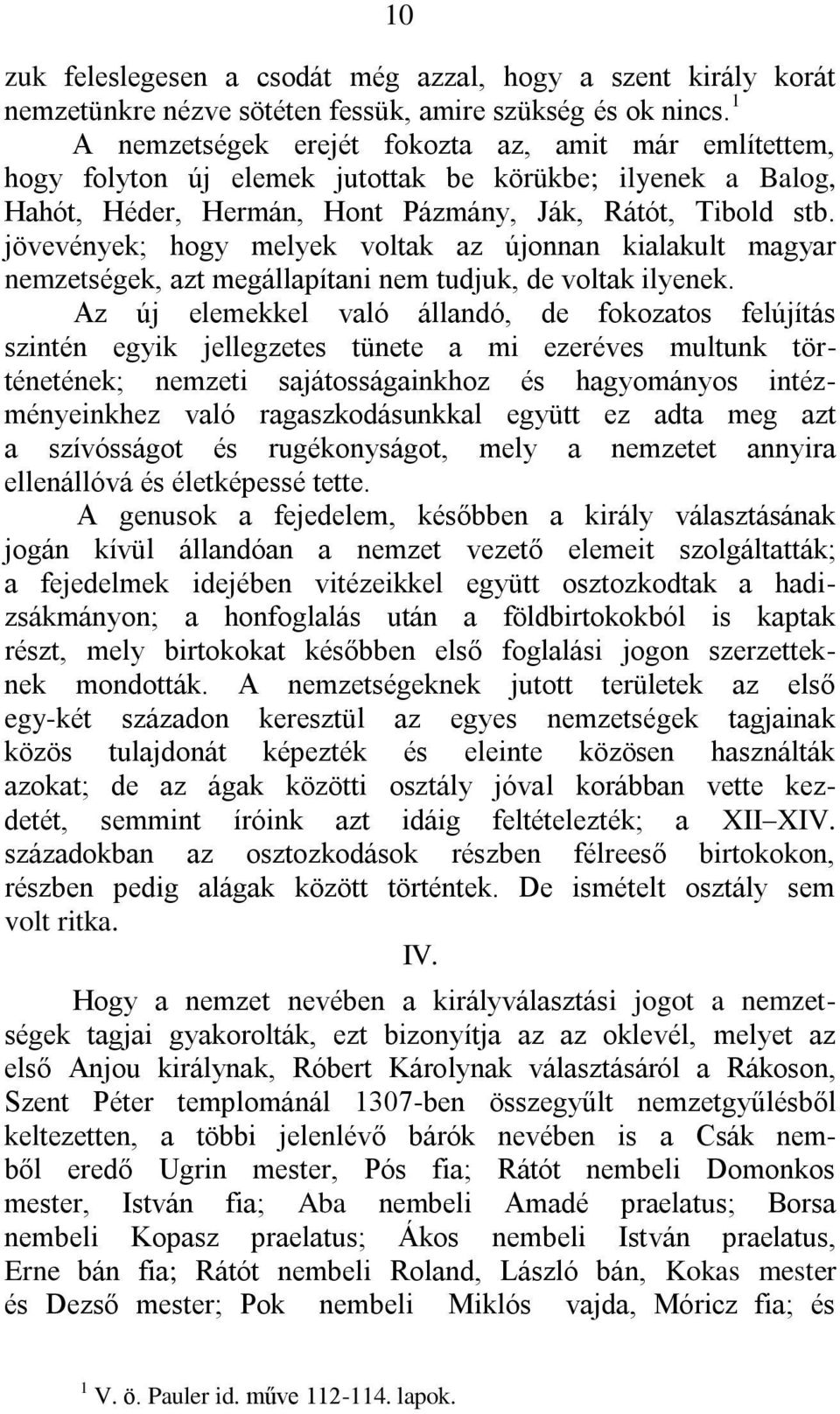 jövevények; hogy melyek voltak az újonnan kialakult magyar nemzetségek, azt megállapítani nem tudjuk, de voltak ilyenek.