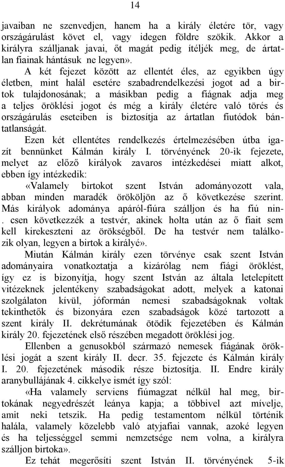 A két fejezet között az ellentét éles, az egyikben úgy életben, mint halál esetére szabadrendelkezési jogot ad a birtok tulajdonosának; a másikban pedig a fiágnak adja meg a teljes öröklési jogot és