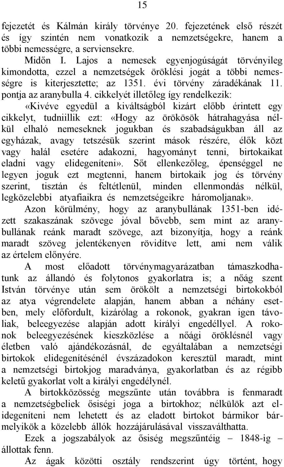 cikkelyét illetőleg így rendelkezik: «Kivéve egyedül a kiváltságból kizárt előbb érintett egy cikkelyt, tudniillik ezt: «Hogy az örökösök hátrahagyása nélkül elhaló nemeseknek jogukban és