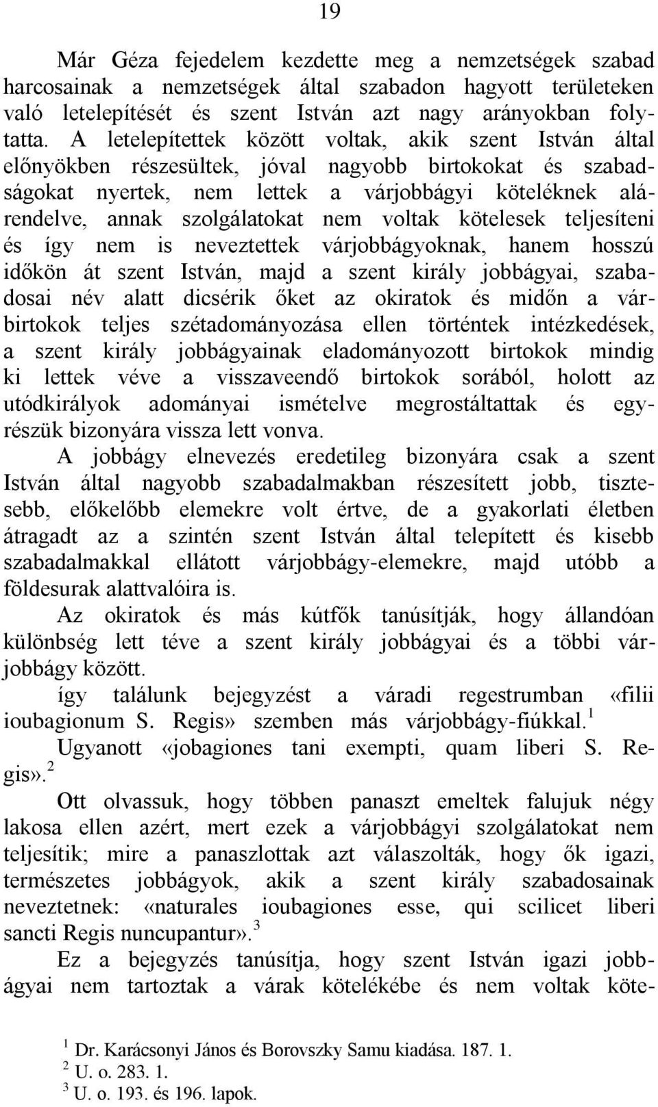 nem voltak kötelesek teljesíteni és így nem is neveztettek várjobbágyoknak, hanem hosszú időkön át szent István, majd a szent király jobbágyai, szabadosai név alatt dicsérik őket az okiratok és midőn