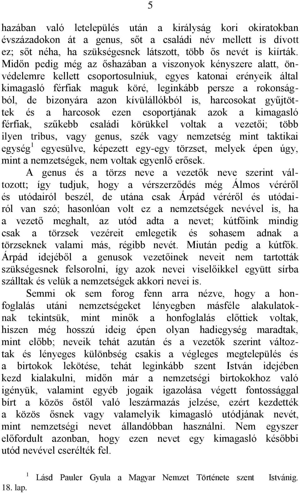 azon kívülállókból is, harcosokat gyűjtöttek és a harcosok ezen csoportjának azok a kimagasló férfiak, szűkebb családi körükkel voltak a vezetői; több ilyen tribus, vagy genus, szék vagy nemzetség