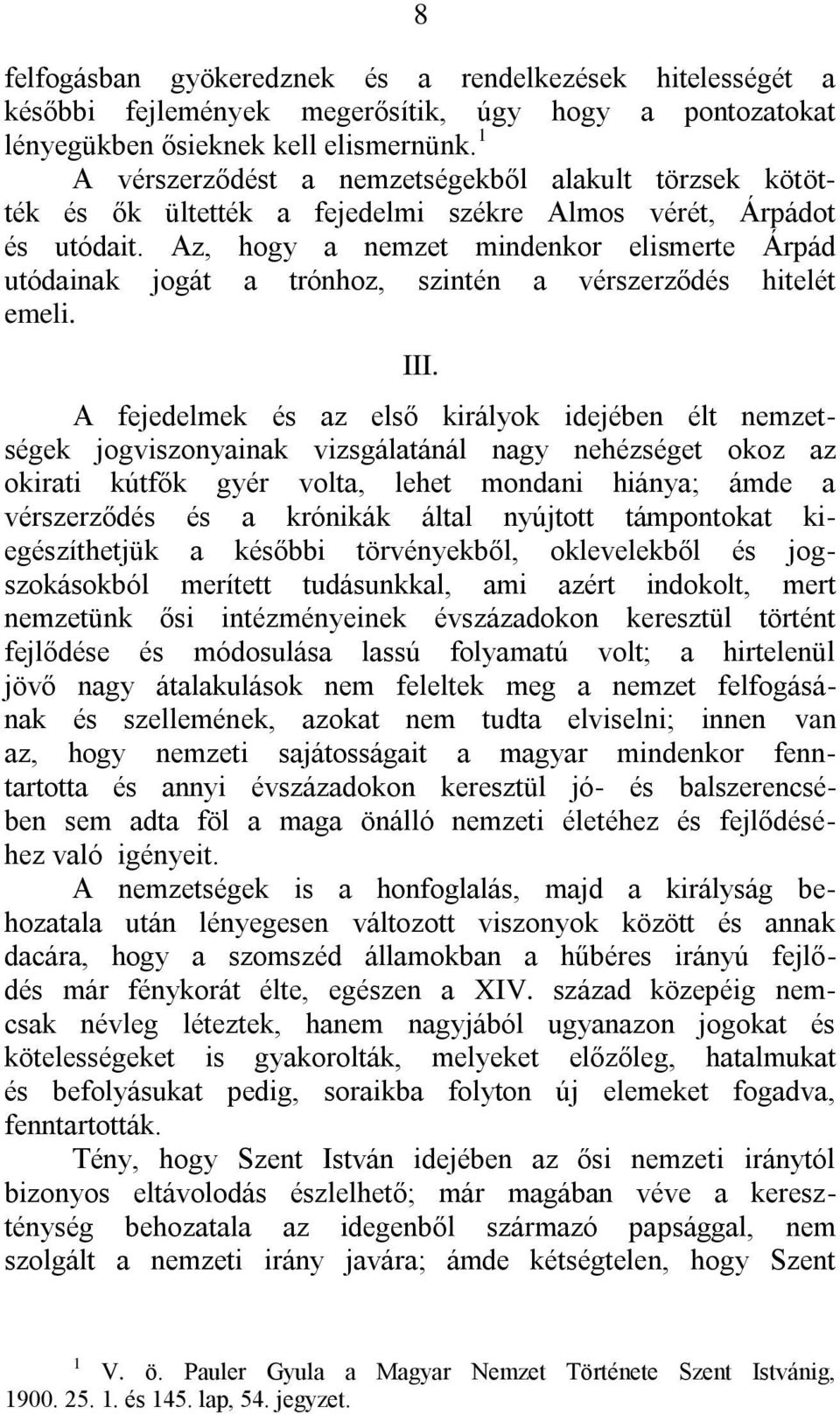 Az, hogy a nemzet mindenkor elismerte Árpád utódainak jogát a trónhoz, szintén a vérszerződés hitelét emeli. III.