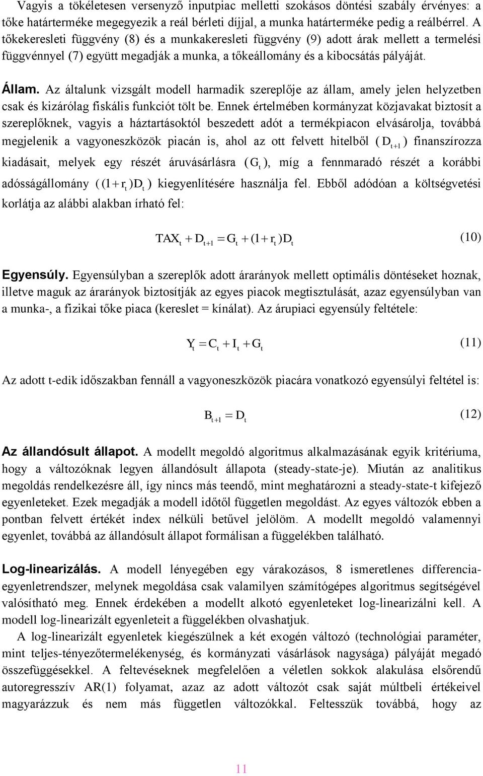 Az álalunk vzsgál modell harmadk szereplője az állam, amely jelen helyzeben csak és kzárólag fskáls funkcó öl be.