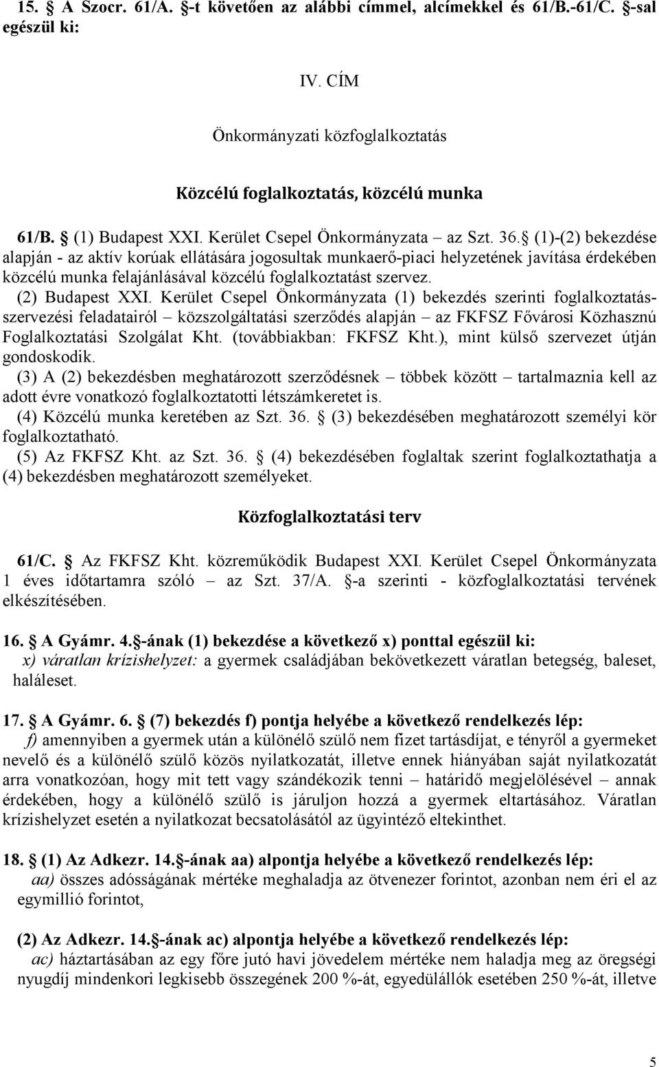 (1)-(2) bekezdése alapján - az aktív korúak ellátására jogosultak munkaerı-piaci helyzetének javítása érdekében közcélú munka felajánlásával közcélú foglalkoztatást szervez. (2) Budapest XXI.