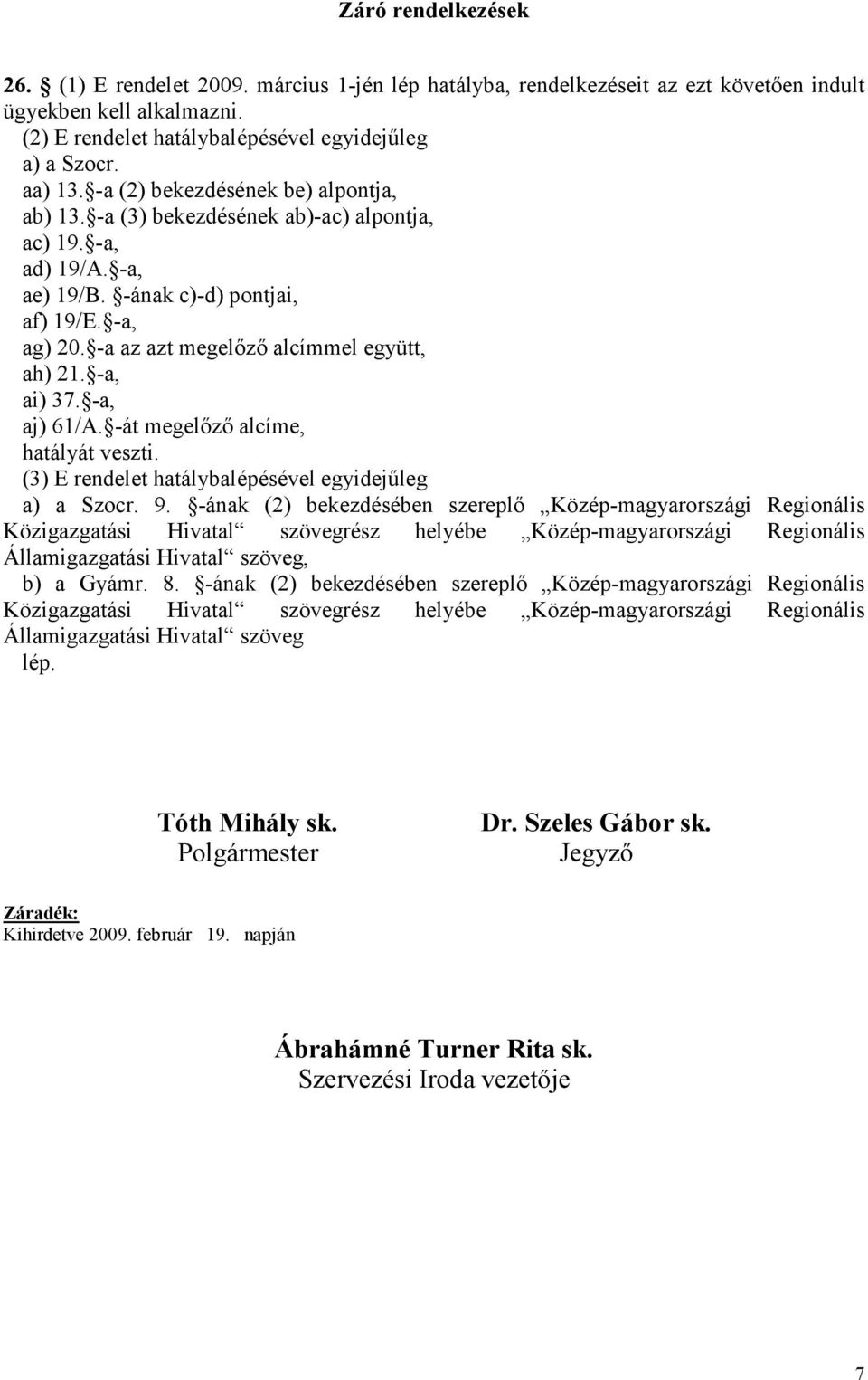 -a az azt megelızı alcímmel együtt, ah) 21. -a, ai) 37. -a, aj) 61/A. -át megelızı alcíme, hatályát veszti. (3) E rendelet hatálybalépésével egyidejőleg a) a Szocr. 9.