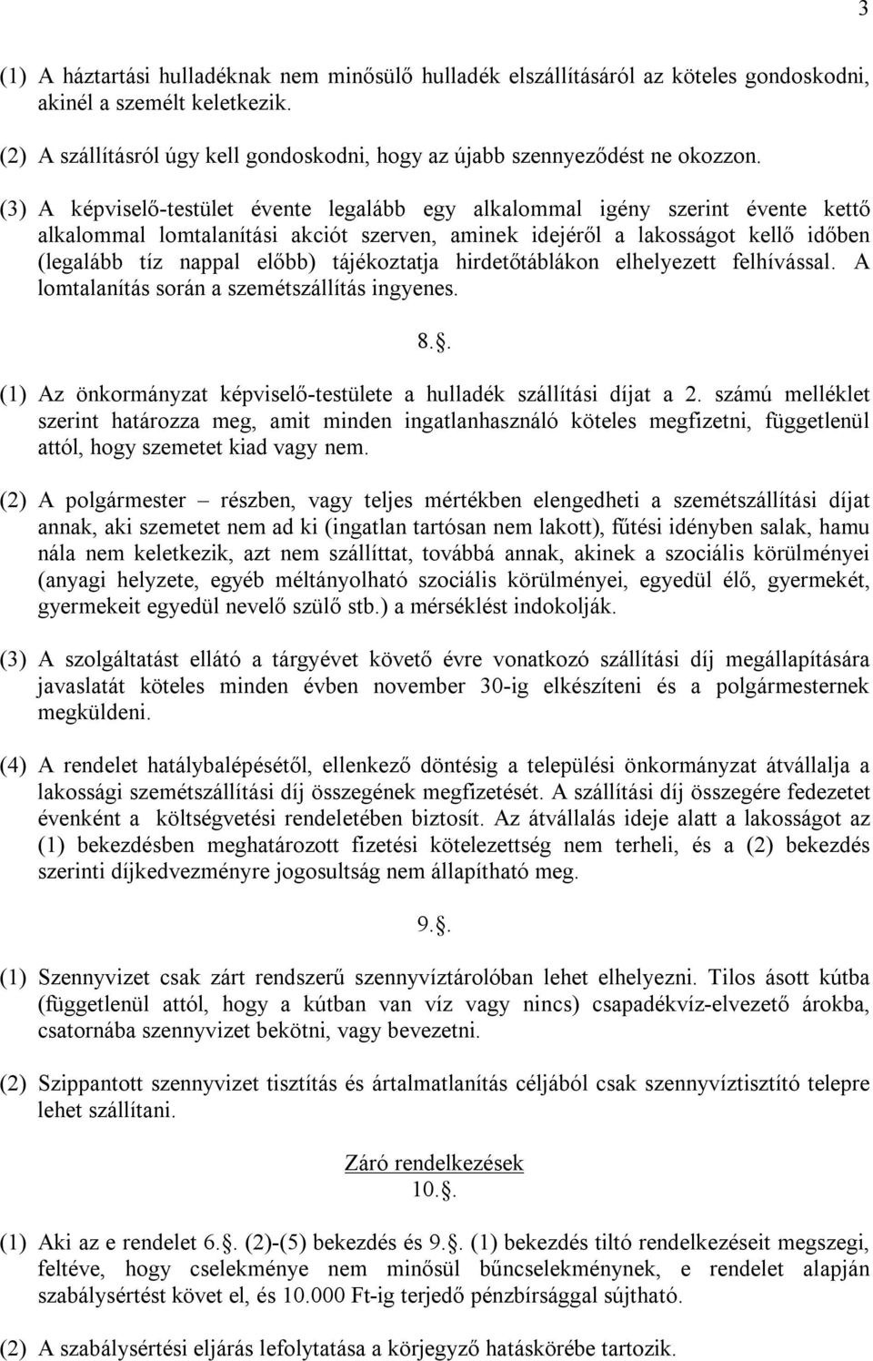 (3) A képviselő-testület évente legalább egy alkalommal igény szerint évente kettő alkalommal lomtalanítási akciót szerven, aminek idejéről a lakosságot kellő időben (legalább tíz nappal előbb)