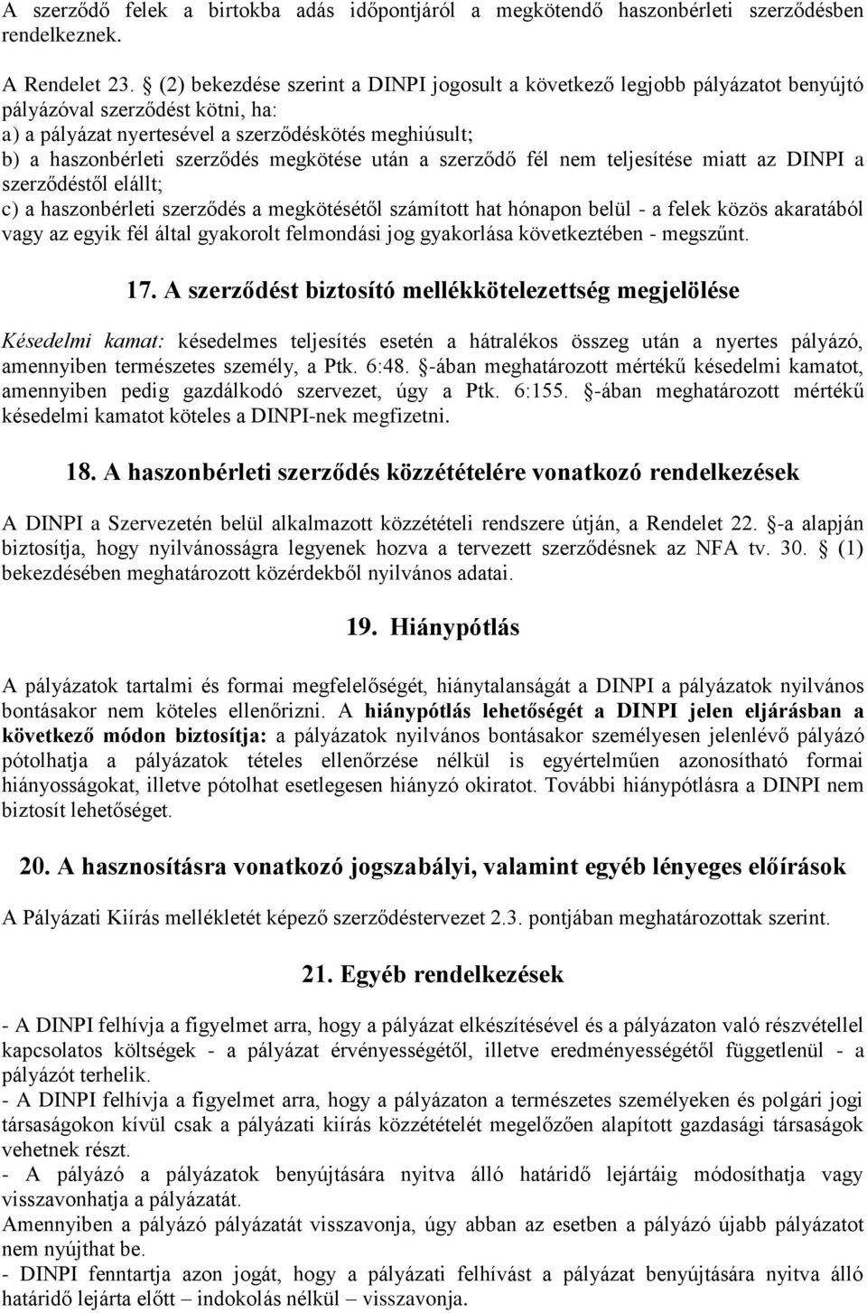 megkötése után a szerződő fél nem teljesítése miatt az DINPI a szerződéstől elállt; c) a haszonbérleti szerződés a megkötésétől számított hat hónapon belül - a felek közös akaratából vagy az egyik