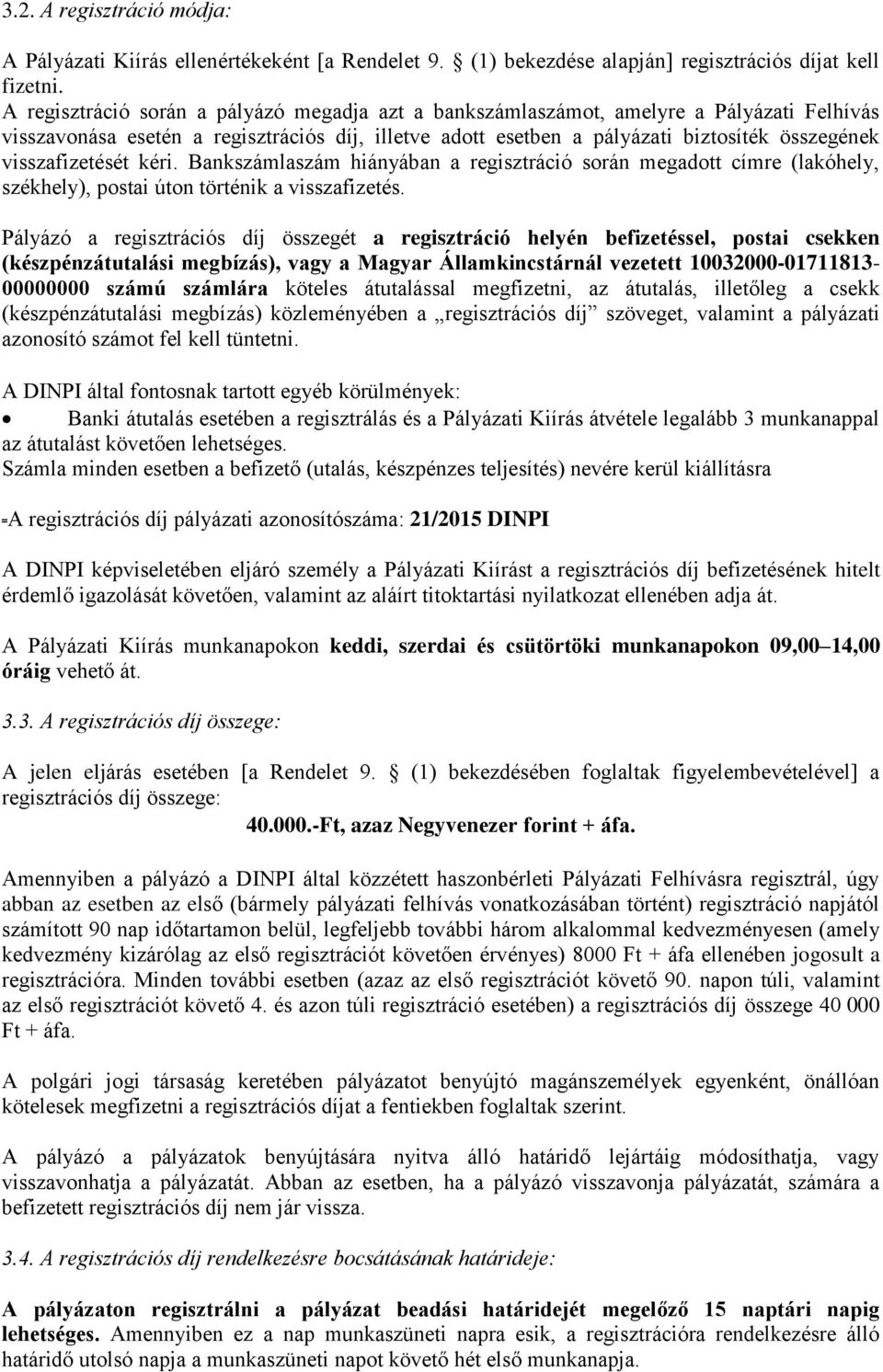 visszafizetését kéri. Bankszámlaszám hiányában a regisztráció során megadott címre (lakóhely, székhely), postai úton történik a visszafizetés.