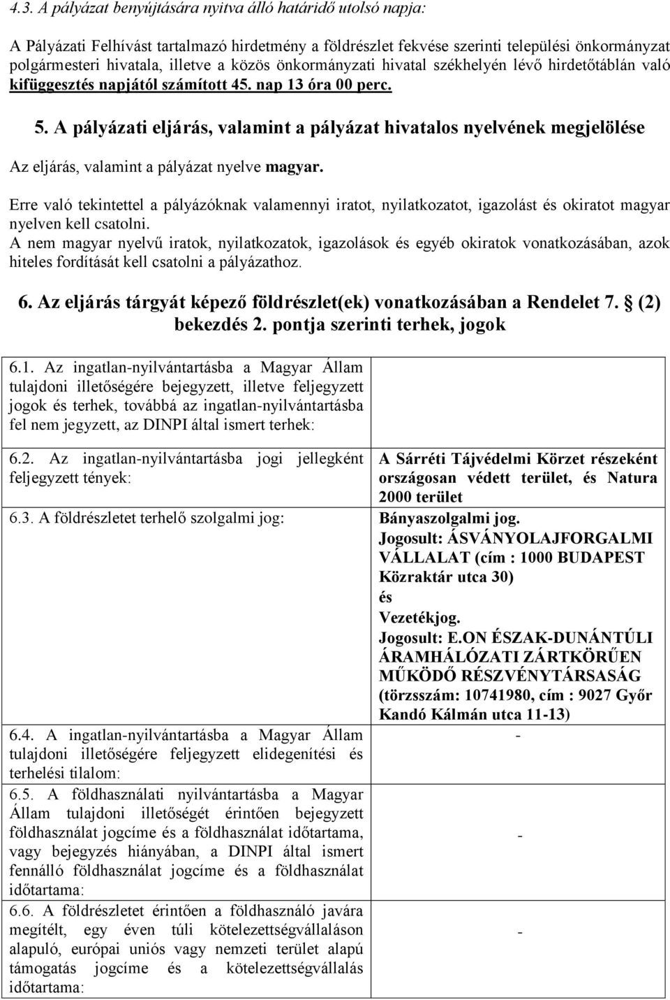 A pályázati eljárás, valamint a pályázat hivatalos nyelvének megjelölése Az eljárás, valamint a pályázat nyelve magyar.