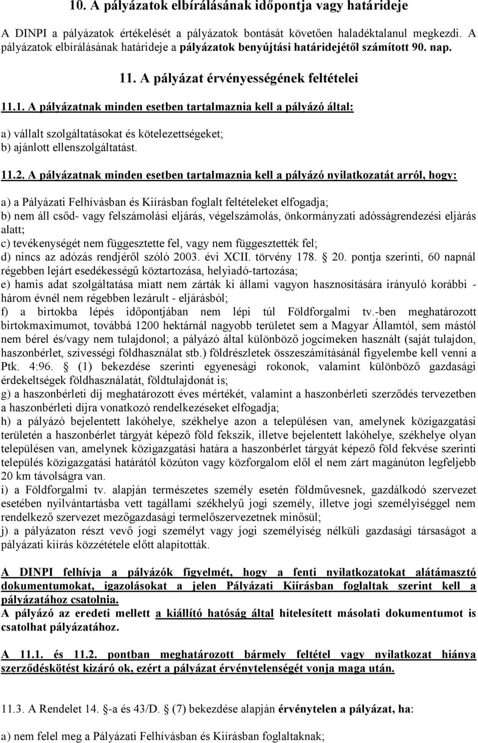 . A pályázat érvényességének feltételei 11.1. A pályázatnak minden esetben tartalmaznia kell a pályázó által: a) vállalt szolgáltatásokat és kötelezettségeket; b) ajánlott ellenszolgáltatást. 11.2.