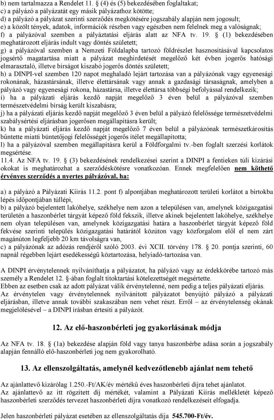 tények, adatok, információk részben vagy egészben nem felelnek meg a valóságnak; f) a pályázóval szemben a pályáztatási eljárás alatt az NFA tv. 19.