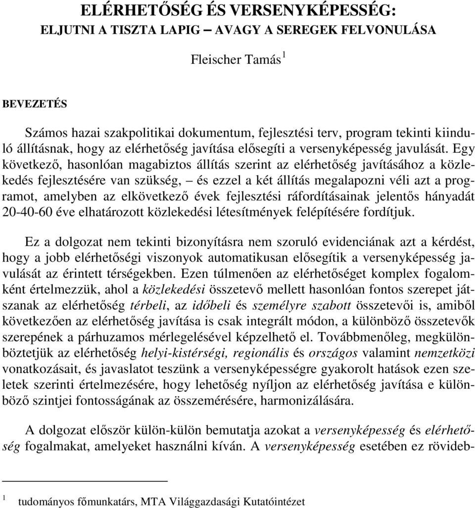 Egy következı, hasonlóan magabiztos állítás szerint az elérhetıség javításához a közlekedés fejlesztésére van szükség, és ezzel a két állítás megalapozni véli azt a programot, amelyben az elkövetkezı