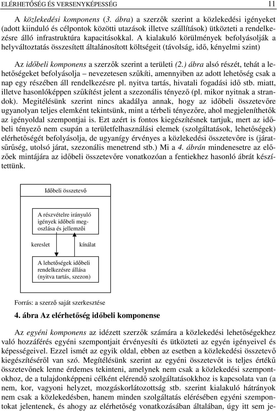 A kialakuló körülmények befolyásolják a helyváltoztatás összesített általánosított költségeit (távolság, idı, kényelmi szint) Az idıbeli komponens a szerzık szerint a területi (2.