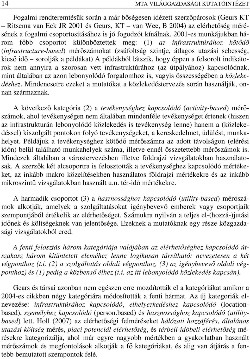 2001-es munkájukban három fıbb csoportot különböztettek meg: (1) az infrastruktúrához kötıdı (infrastructure-based) mérıszámokat (zsúfoltság szintje, átlagos utazási sebesség, kiesı idı sorolják a