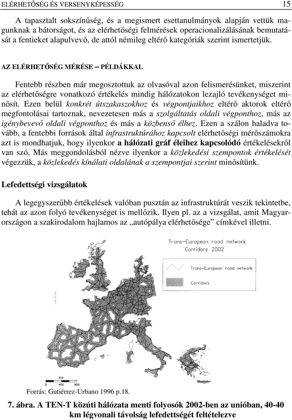 AZ ELÉRHETİSÉG MÉRÉSE PÉLDÁKKAL Fentebb részben már megosztottuk az olvasóval azon felismerésünket, miszerint az elérhetıségre vonatkozó értékelés mindig hálózatokon lezajló tevékenységet minısít.