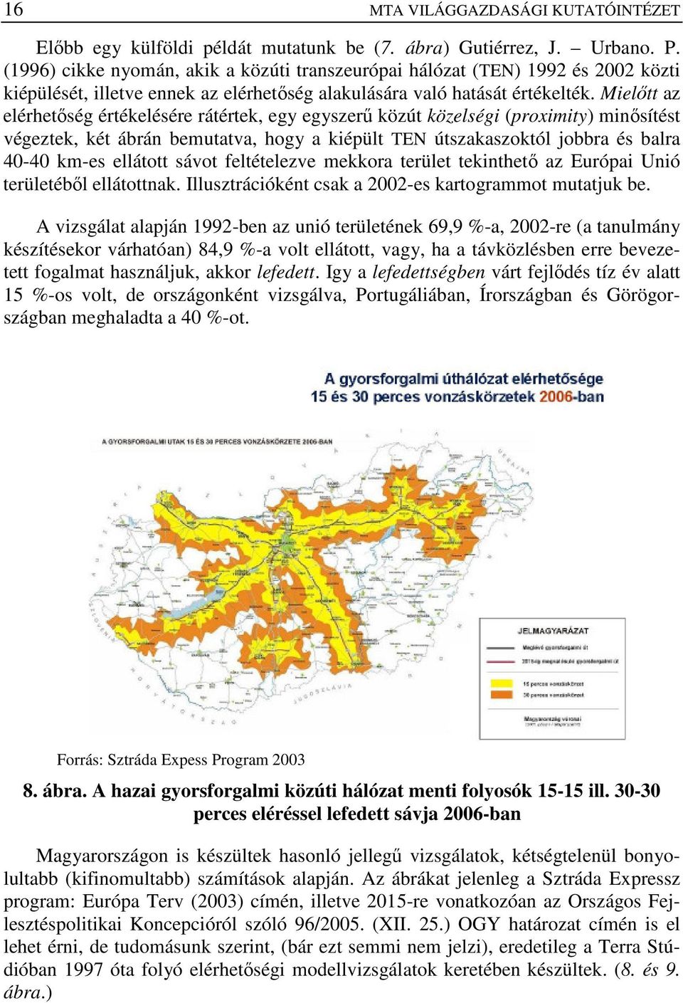 Mielıtt az elérhetıség értékelésére rátértek, egy egyszerő közút közelségi (proximity) minısítést végeztek, két ábrán bemutatva, hogy a kiépült TEN útszakaszoktól jobbra és balra 40-40 km-es ellátott