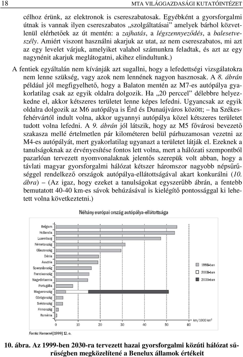 Amiért viszont használni akarjuk az utat, az nem csereszabatos, mi azt az egy levelet várjuk, amelyiket valahol számunkra feladtak, és azt az egy nagynénit akarjuk meglátogatni, akihez elindultunk.