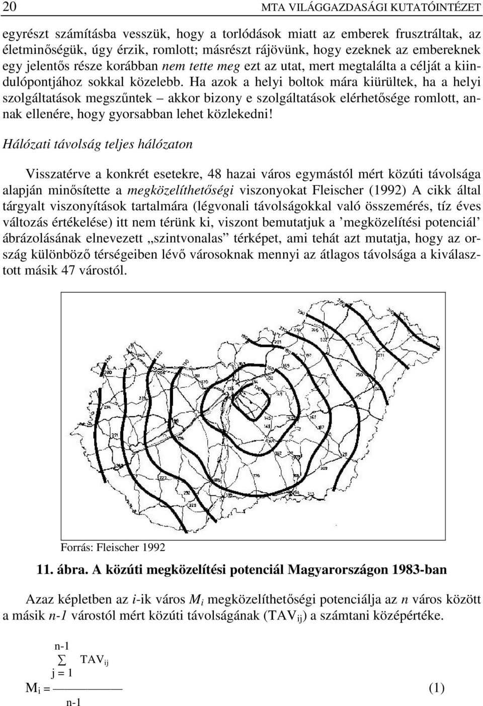 Ha azok a helyi boltok mára kiürültek, ha a helyi szolgáltatások megszőntek akkor bizony e szolgáltatások elérhetısége romlott, annak ellenére, hogy gyorsabban lehet közlekedni!