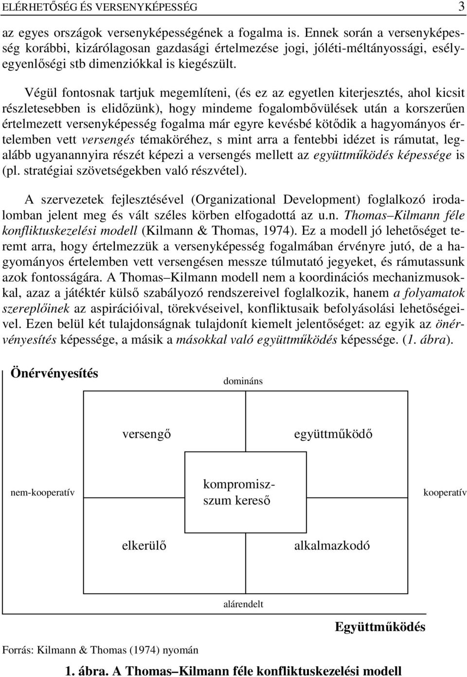 Végül fontosnak tartjuk megemlíteni, (és ez az egyetlen kiterjesztés, ahol kicsit részletesebben is elidızünk), hogy mindeme fogalombıvülések után a korszerően értelmezett versenyképesség fogalma már