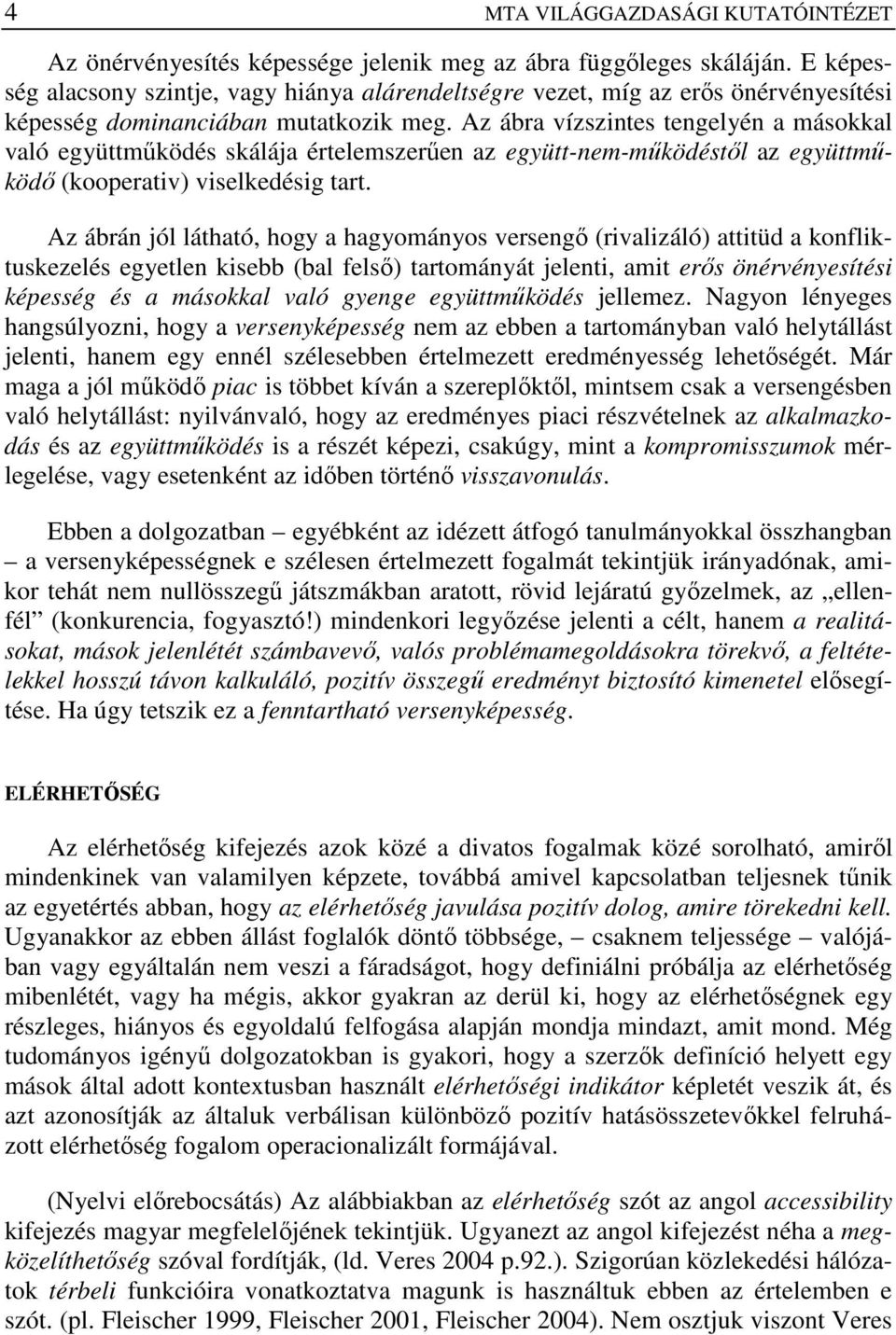 Az ábra vízszintes tengelyén a másokkal való együttmőködés skálája értelemszerően az együtt-nem-mőködéstıl az együttmőködı (kooperativ) viselkedésig tart.