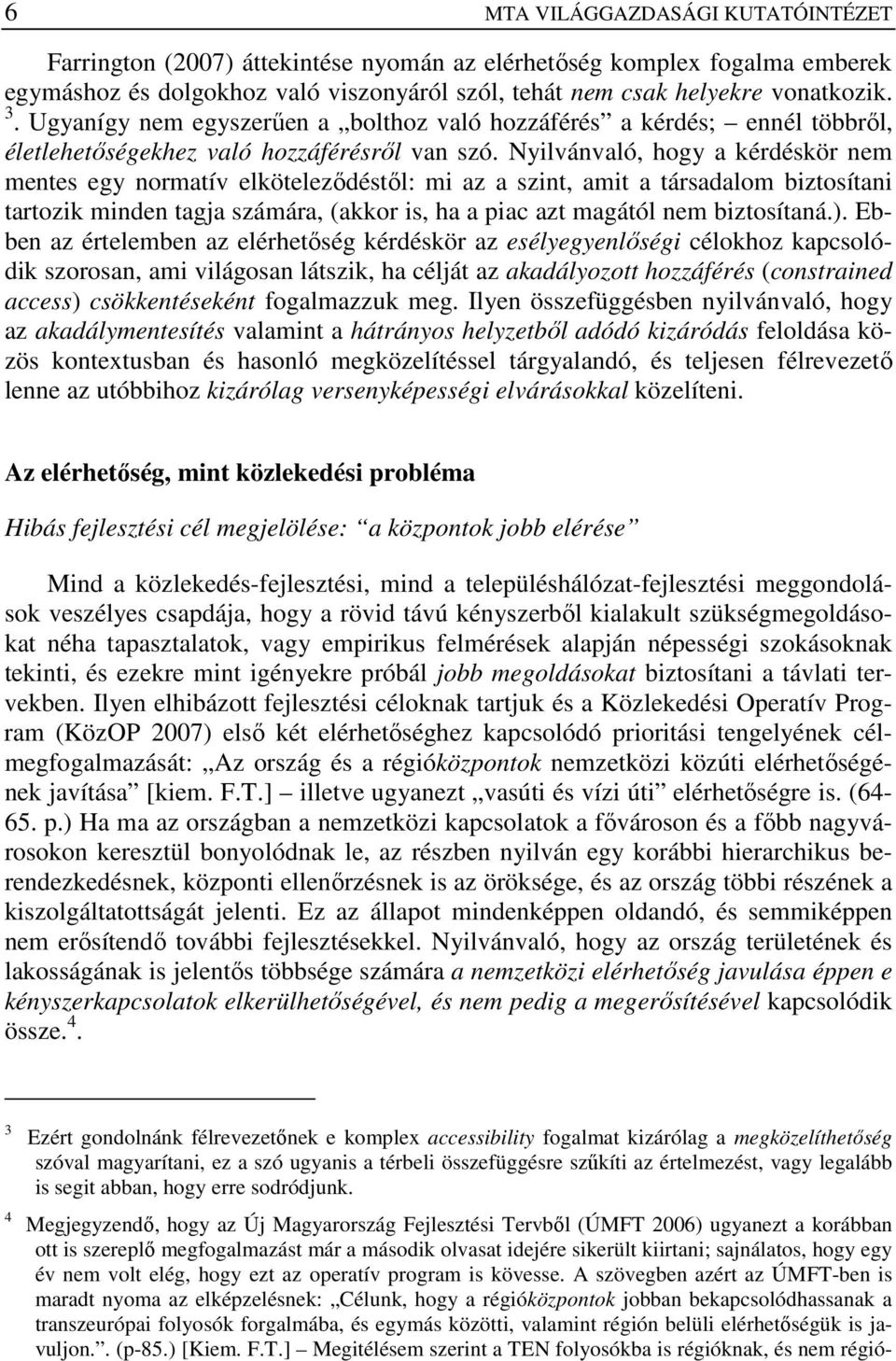 Nyilvánvaló, hogy a kérdéskör nem mentes egy normatív elkötelezıdéstıl: mi az a szint, amit a társadalom biztosítani tartozik minden tagja számára, (akkor is, ha a piac azt magától nem biztosítaná.).