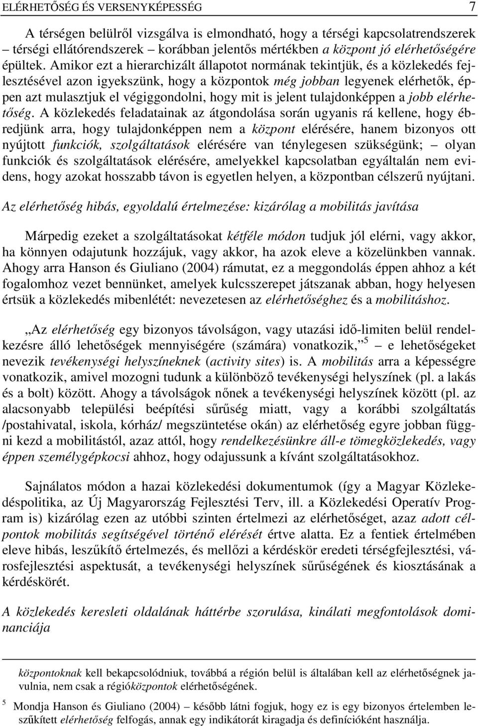 Amikor ezt a hierarchizált állapotot normának tekintjük, és a közlekedés fejlesztésével azon igyekszünk, hogy a központok még jobban legyenek elérhetık, éppen azt mulasztjuk el végiggondolni, hogy