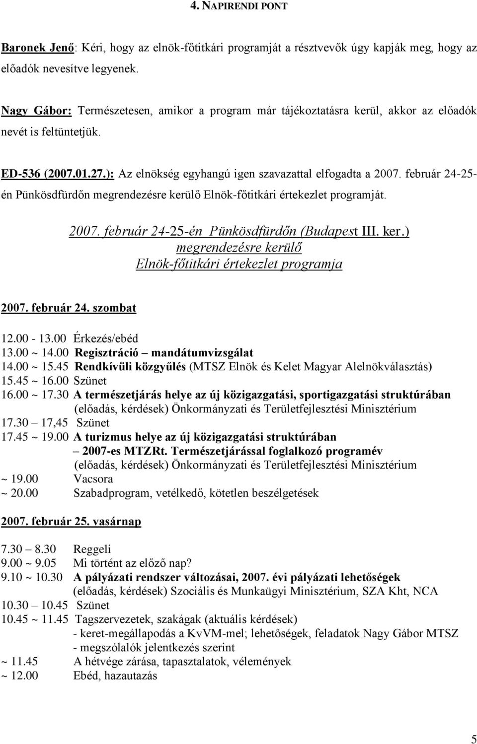 február 24-25- én Pünkösdfürdőn megrendezésre kerülő Elnök-főtitkári értekezlet programját. 2007. február 24-25-én Pünkösdfürdőn (Budapest III. ker.) megrendezésre kerülő Elnök-főtitkári értekezlet programja 2007.