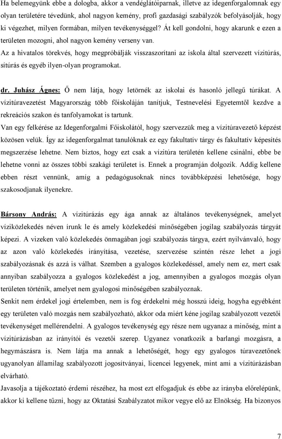 Az a hivatalos törekvés, hogy megpróbálják visszaszorítani az iskola által szervezett vízitúrás, sítúrás és egyéb ilyen-olyan programokat. dr.