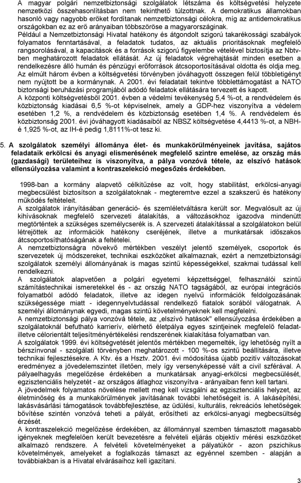 Például a Nemzetbiztonsági Hivatal hatékony és átgondolt szigorú takarékossági szabályok folyamatos fenntartásával, a feladatok tudatos, az aktuális prioritásoknak megfelelő rangsorolásával, a